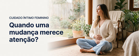 Cuidado íntimo feminino: quando uma mudança merece atenção?